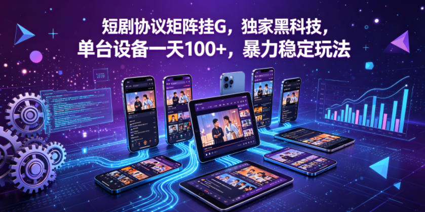 短剧协议矩阵挂G，独家黑科技，单台设备一天100+，暴力稳定玩法【揭秘】-Scorpio丨网创