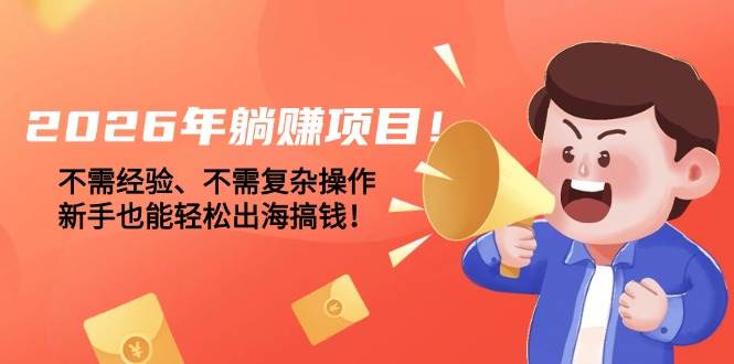 （17448期）2026年躺赚项目！不需经验、不需复杂操作，新手也能轻松出海搞钱！-Scorpio丨网创