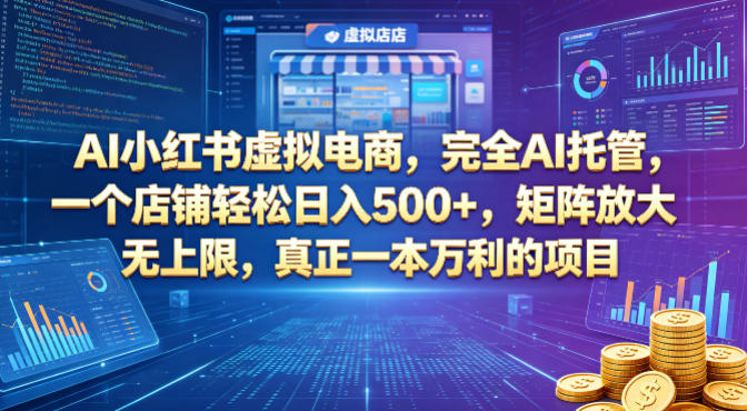 AI小红书虚拟电商，完全AI托管，一个店铺轻松日入500+，矩阵放大无上限，真正一本万利的项目【揭秘】-Scorpio丨网创
