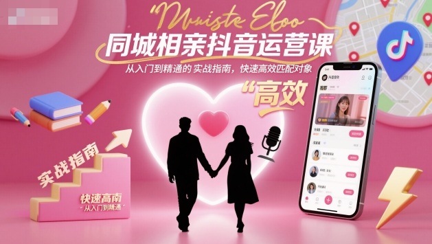 同城相亲抖音运营课,从入门到精通的实战指南,快速高效匹配对象-Scorpio丨网创