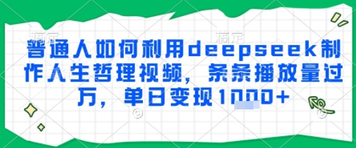 普通人如何利用deepseek制作人生哲理视频，条条播放量过W，单日变现多张-Scorpio丨网创