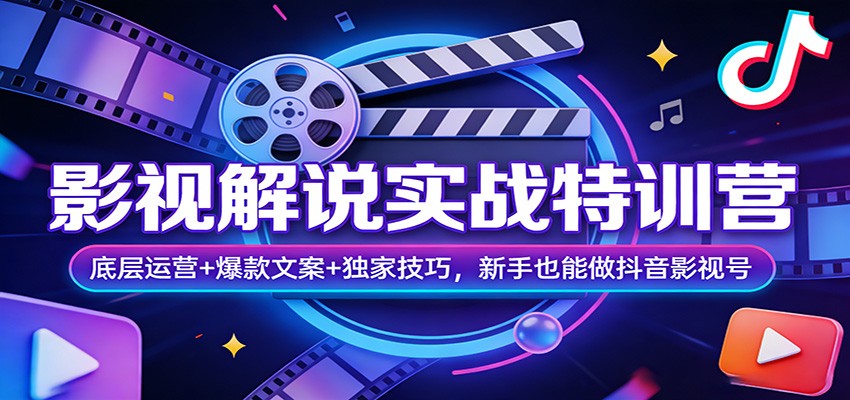 影视解说实战特训营：底层运营+爆款文案+独家技巧，新手也能做抖音影视号-Scorpio丨网创