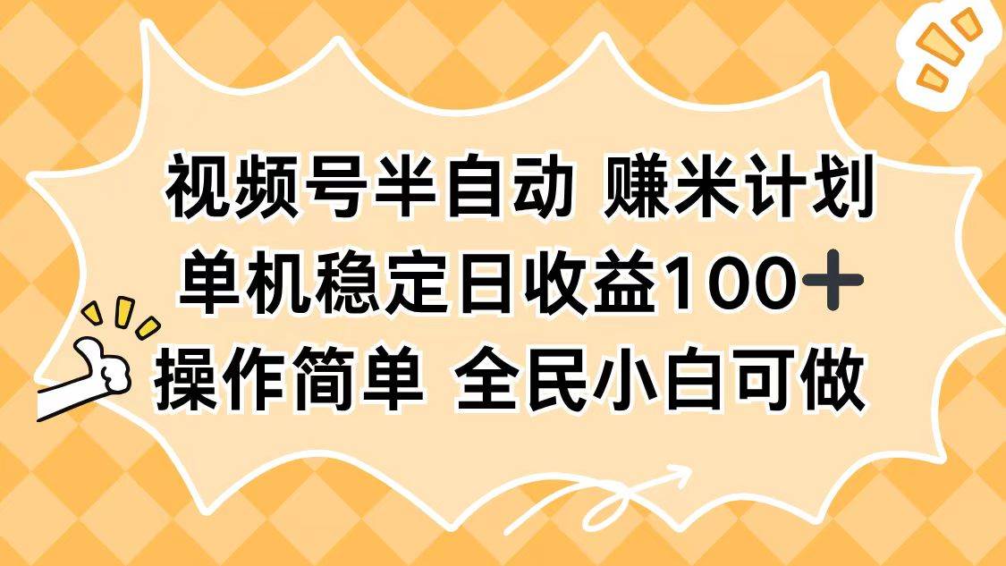 (16428期)视频号半自动赚米计划,单机稳定日收益100+,操作简单可批量操作-Scorpio丨网创