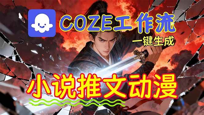 （16649期）靠Coze工作流躺赚矩阵收益！0基础也能用AI批量一键自动生成小说推文漫画视频！-Scorpio丨网创