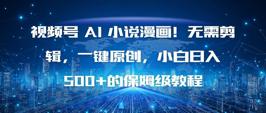 图片[1]-（16595期）视频号 AI 小说漫画！无需剪辑，一键原创，小白日入500+的保姆级教程-Scorpio丨网创