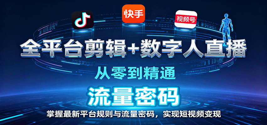 全平台剪辑+数字人直播，从零到精通，掌握最新平台规则与流量密码，实现短视频变现-Scorpio丨网创