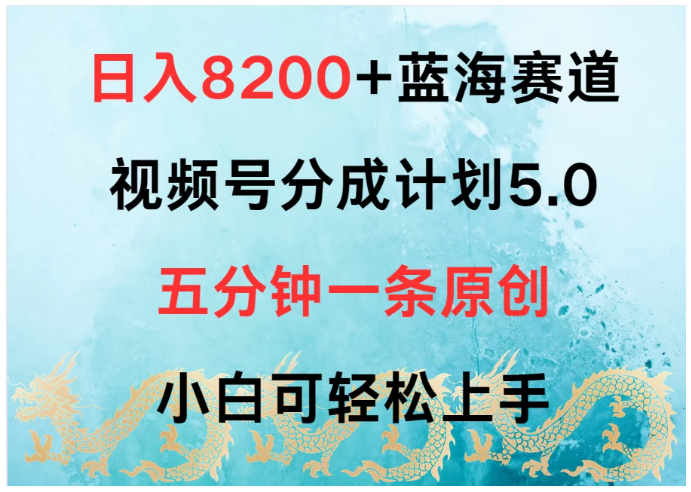 日入8200+蓝海赛道，视频号分成计划5.0，五分钟一条原创，小白可轻松上手-Scorpio丨网创