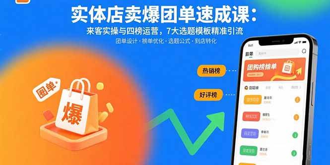 （15834期）实体店卖爆团单速成课：来客实操与四榜运营，7大选题模板精准引流-Scorpio丨网创