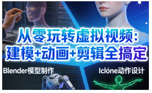 从零玩转虚拟视频：建模+动画+剪辑全搞定，轻松创作出专业级的虚拟视频内容-Scorpio丨网创
