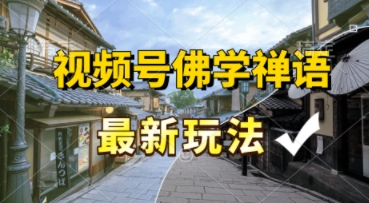 视频号佛学禅语最新玩法，纯原创视频，每天1小时，月入过W，适合宝妈、上班族、大学生-Scorpio丨网创