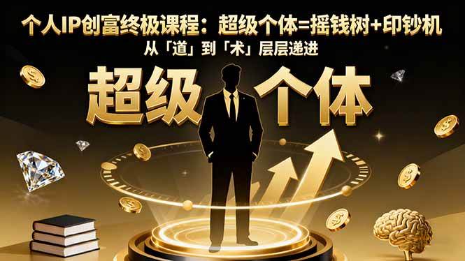 (16365期)个人IP创富终极课程:超级个体=摇钱树+印钞机,从「道」到「术」层层递进-Scorpio丨网创