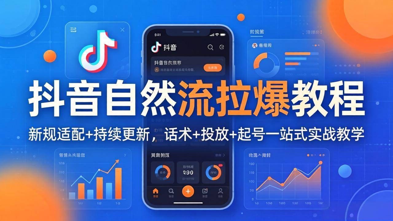 （18047期）抖音自然流拉爆教程：新规适配+持续更新，话术+投放+起号一站式实战教学（更新26年4月）-Scorpio丨网创
