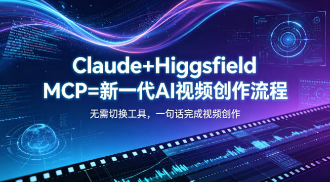 Claude+Higgsfield MCP=新一代AI视频创作流程，不需要切换工具，一句话就能完成视频创作-Scorpio丨网创