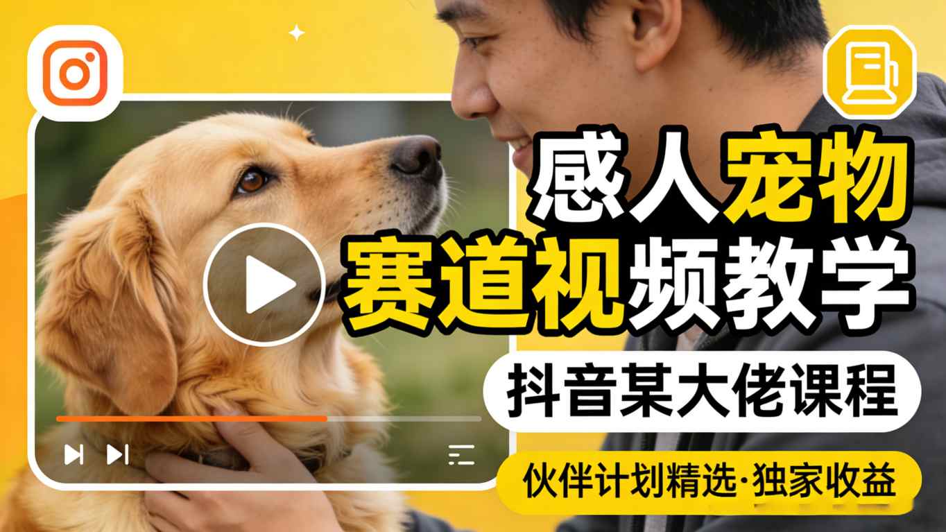 感人宠物赛道视频教学,抖音某大佬课程,可做伙伴计划精选独家收益-Scorpio丨网创