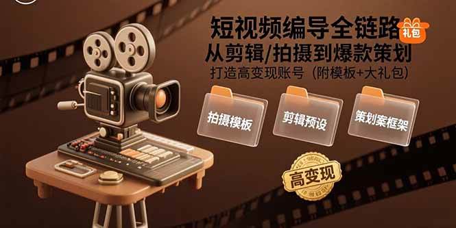 (15600期)短视频编导全链路:从剪辑/拍摄到爆款策划,打造高变现账号(附模板+大礼包)-Scorpio丨网创
