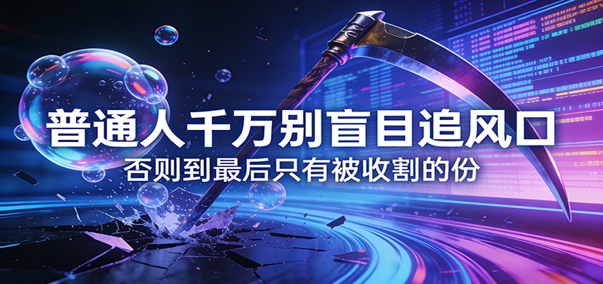 付费文章《通人千万别盲目追风口》否则到最后只有被收割的份-Scorpio丨网创