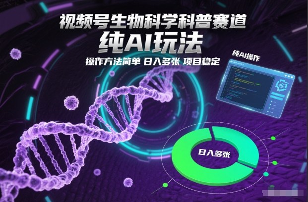 视频号生物科学科普赛道，纯AI玩法，操作方法简单，日入多张，项目稳定-Scorpio丨网创