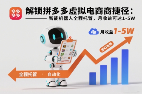 解锁拼多多虚拟电商捷径：智能机器人全程托管，月收益可达1-5W【揭秘】-Scorpio丨网创