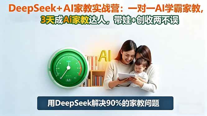 (16500期)DeepSeek+AI家教实战营:1对1AI学霸家教,3天成Ai家教达人,带娃+创收两不误-Scorpio丨网创