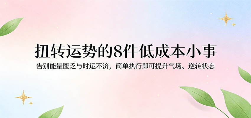 付费文章：扭转运势的8件低成本小事，告别能量匮乏与时运不济逆转状态-Scorpio丨网创