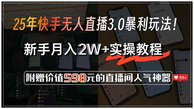 (15335期)25年快手无人直播3.0暴利玩法!,新手月入2W+实操教程,附赠价值598元…-Scorpio丨网创