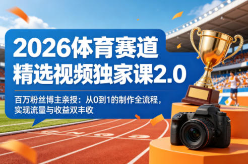 2026体育赛道精选视频独家课2.0，百万粉丝博主亲授：从0到1的制作全流程，实现流量与收益双丰收-Scorpio丨网创