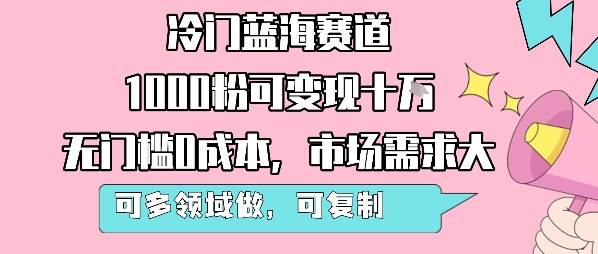 冷门蓝海赛道，1000粉可变现十W，无门槛0成本，市场需求大，可多领域做，可复制性强-Scorpio丨网创