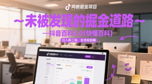 未被发现的掘金道路—抖音百科3.0(快懂百科)日入两三张，全流程拆解-Scorpio丨网创