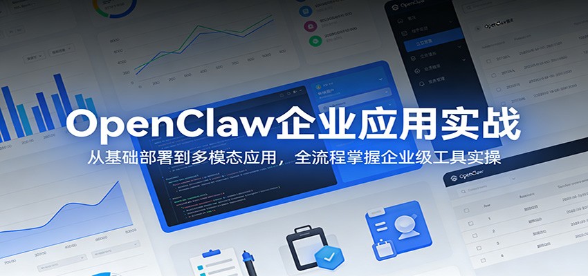 OpenClaw企业应用实战：从基础部署到多模态应用，全流程掌握企业级工具实操-Scorpio丨网创