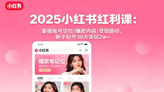 (16153期)2025小红书红利课:掌握账号定位/爆款内容/变现路径,新手起号30天变现2w+-Scorpio丨网创