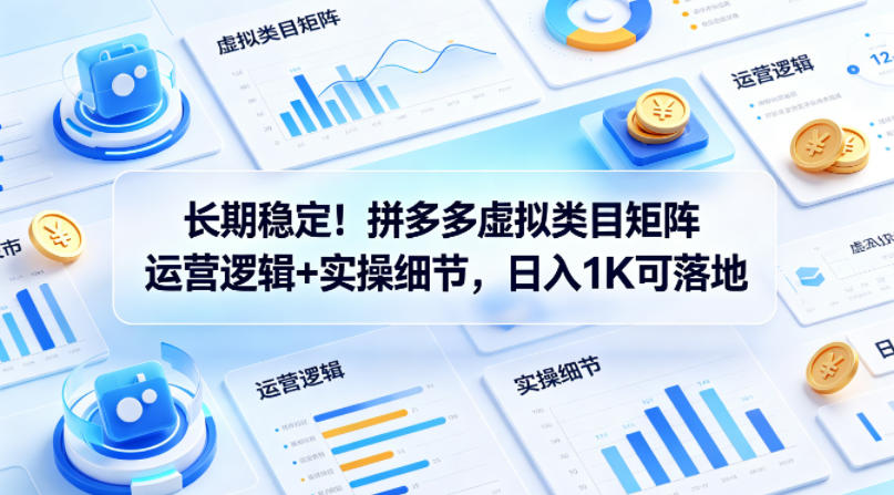 长期稳定！拼多多虚拟类目矩阵运营逻辑+实操细节，日入1K可落地【揭秘】-Scorpio丨网创