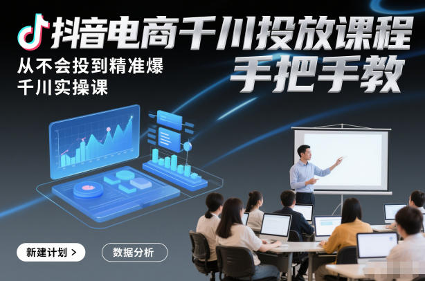 抖音电商千川投放课程,从不会投到精准爆,千川实操课,手把手教-Scorpio丨网创