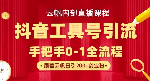 【云帆内部直播课】抖音工具号引流玩法，单号单日引300+精准创业粉-Scorpio丨网创