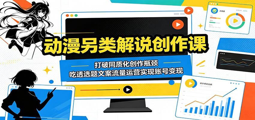 动漫另类解说创作课:打破同质化创作瓶颈,吃透选题文案流量运营实现账号变现-Scorpio丨网创