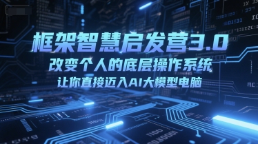 框架智慧启发营3.0，改变个人的底层操作系统，让你直接迈入AI大模型电脑-Scorpio丨网创