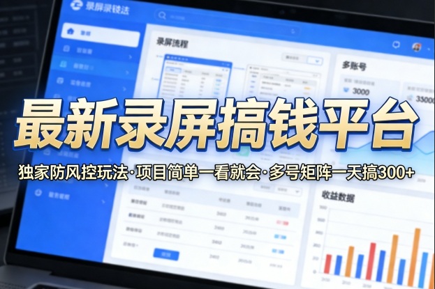最新录屏搞钱平台，独家的防风控玩法，项目简单，一看就会，多号矩阵一天搞300+【揭秘】-Scorpio丨网创