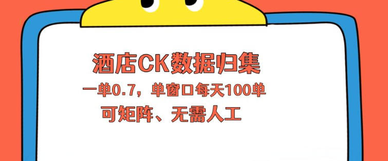 上班也能玩的酒店CK数据归集，一单0.7单窗口每天可做100单，一个人就能矩阵操作【揭秘】-Scorpio丨网创