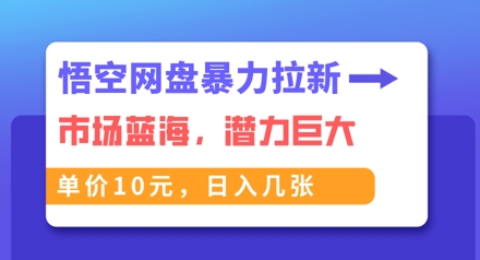 悟空网盘暴力拉新：一单10元，市场空白，日入几张-Scorpio丨网创