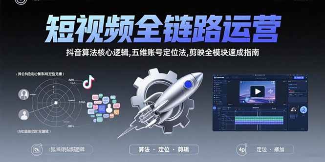 （15580期）短视频全链路运营：抖音算法核心逻辑,五维账号定位法,剪映全模块速成指南-Scorpio丨网创