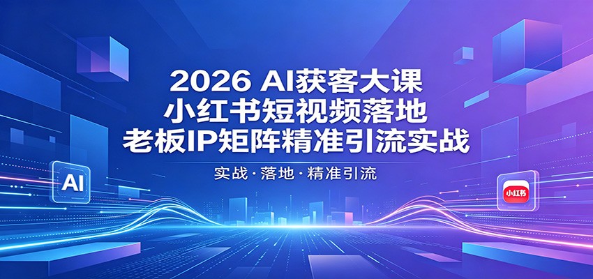2026AI获客大课：小红书短视频落地，老板IP矩阵精准引流实战-Scorpio丨网创