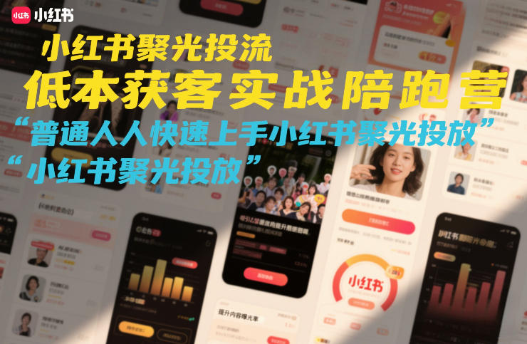 小红书聚光投流低成本获客实战陪跑营，普通人快速上手小红书聚光投放-Scorpio丨网创