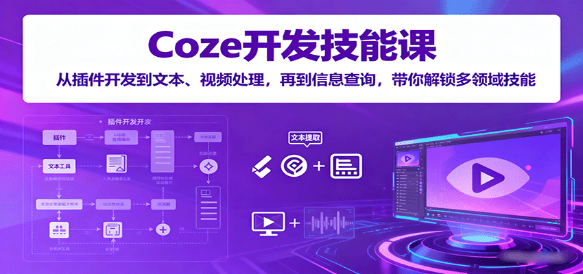 Coze开发技能课：从插件开发到文本、视频处理，再到信息查询，带你解锁多领域技能-Scorpio丨网创