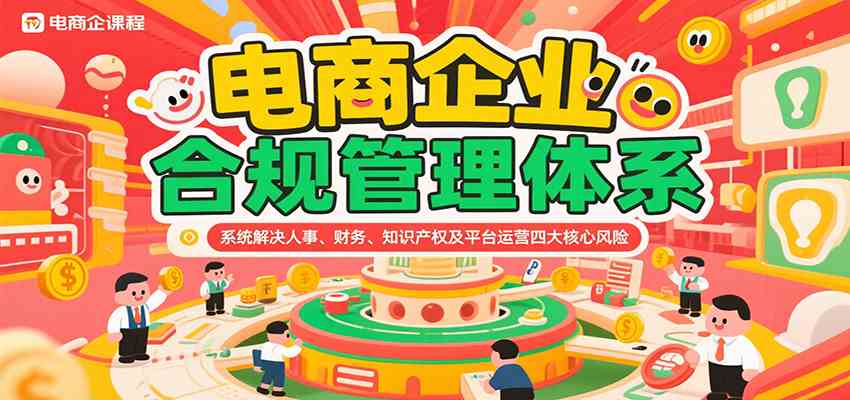 电商企业合规管理体系,系统解决人事、财务、知识产权及平台运营四大核心风险-Scorpio丨网创