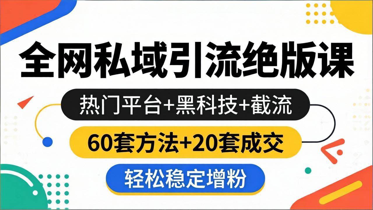 （18169期）全网私域引流绝版课：热门平台+黑科技+截流，60套方法+20套成交，轻松稳定增粉-Scorpio丨网创