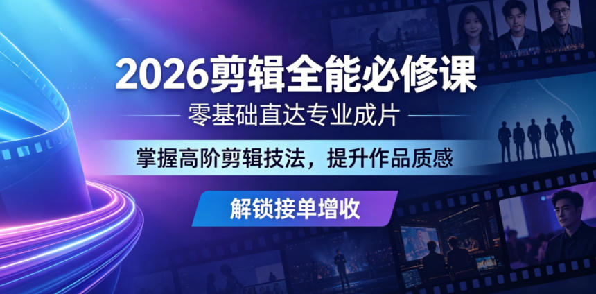 2026剪辑全能必修课，零基础直达专业成片，掌握高阶剪辑技法，提升作品质感解锁接单增收-Scorpio丨网创