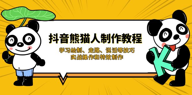 （14144期）抖音熊猫人制作教程，学习绘制、走路、说话等技巧，实战操作和特效制作-Scorpio丨网创