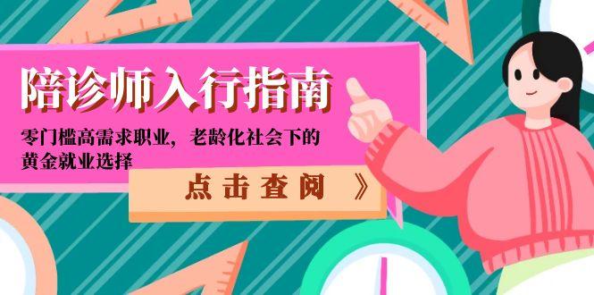 （15042期）陪诊师入行指南：零门槛高需求职业，老龄化社会下的黄金就业选择-Scorpio丨网创