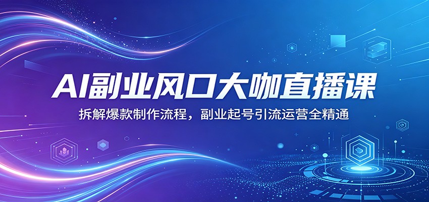 AI副业风口大咖直播课：拆解爆款制作流程，副业起号引流运营全精通-Scorpio丨网创