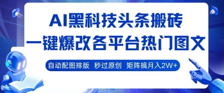 AI黑科技头条搬砖,一键爆改各平台热门图文 自动配图排版,秒过原创,矩阵搞月入2W+【揭秘】-Scorpio丨网创