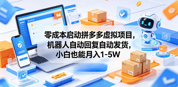 零成本启动拼多多虚拟项目,机器人自动回复自动发货,小白也能月入1-5W【揭秘】-Scorpio丨网创